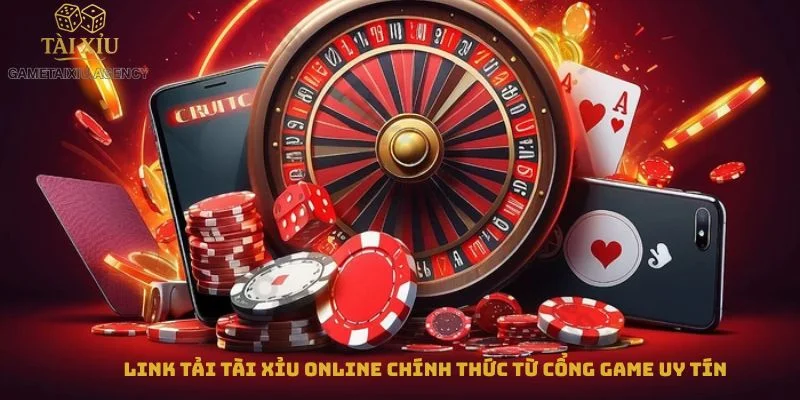 Link Tải Tài Xỉu Online Chính Thức Từ Cổng Game Uy Tín