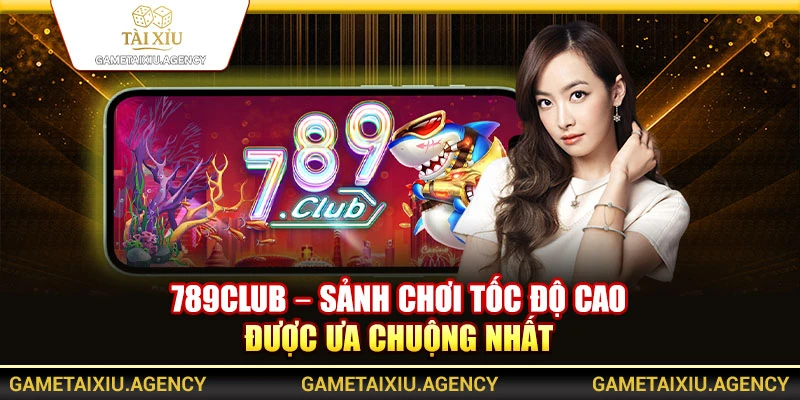 789Club – Sảnh chơi tốc độ cao được ưa chuộng nhất 