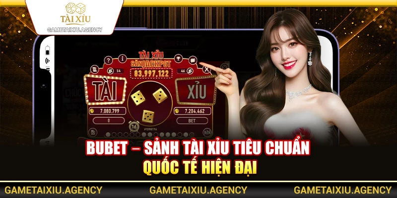 Bubet – Sảnh tài xỉu tiêu chuẩn quốc tế hiện đại
