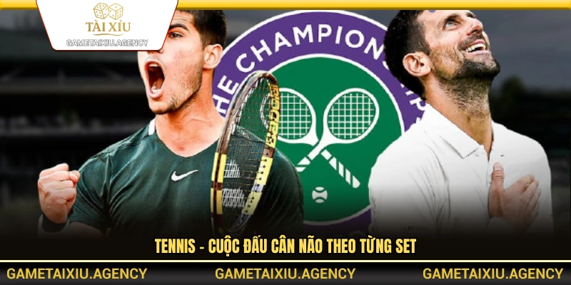 Tennis – Trận chiến căng thẳng qua mỗi set